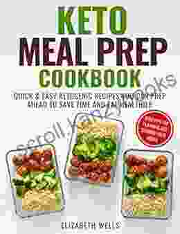 Keto Meal Prep Cookbook: Quick And Easy Ketogenic Recipes You Can Prep Ahead To Save Time And Eat Healthier