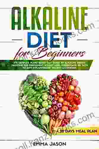 Alkaline Diet For Beginners: The Ultimate Plant Based Diet Guide Of Alkaline Herbal Medicine For Permanent Weight Loss Understand PH With Anti Inflammatory Recipes Cookbook + 28 Days Meal Plan