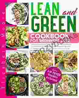 Lean And Green Cookbook For Beginners 2024: The Complete Guide With 500 Tasty And Easy Recipes To Lose Weight Improve Health Enjoy Eating Green Staying Lean With Delicious Fuelings Hacks Meals