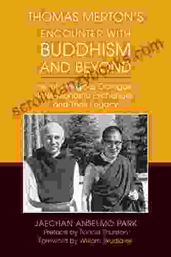 Thomas Merton S Encounter With Buddhism And Beyond: His Interreligious Dialogue Inter Monastic Exchanges And Their Legacy