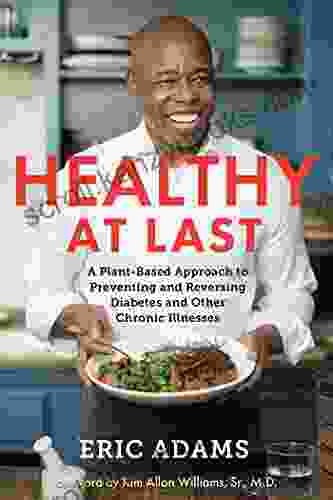 Healthy At Last: A Plant Based Approach To Preventing And Reversing Diabetes And Other Chronic Illnesses