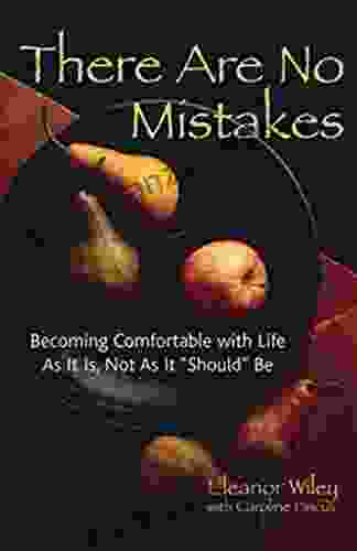 There Are No Mistakes: Becoming Comfortable with Life As It Is Not As It Should Be