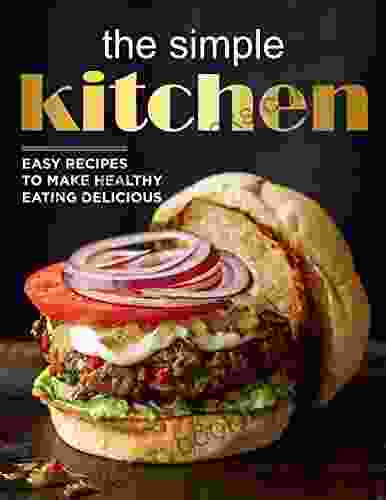 The Simple Kitchen Easy Recipes To Make Healthy Eating Delicious