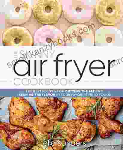 The Skinny Air Fryer Cookbook: The Best Recipes For Cutting The Fat And Keeping The Flavor In Your Favorite Fried Foods