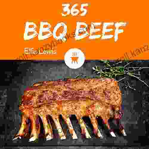 BBQ Beef 365: Enjoy 365 Days With Amazing Bbq Beef Recipes In Your Own Bbq Beef Cookbook (Bbq Sauces And Rubs Cookbook Bbq On Smoking Meat Bbq Rub Recipe Bbq Cookbook For Men) 1