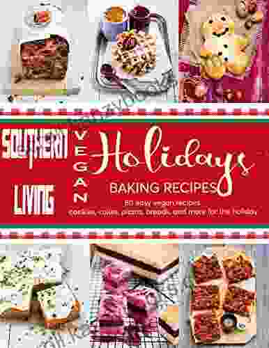 The Southern Living Vegan Holidays Baking Recipes 80 Easy Vegan Recipes Cookies Cakes Pizzas Breads And More For The Holiday