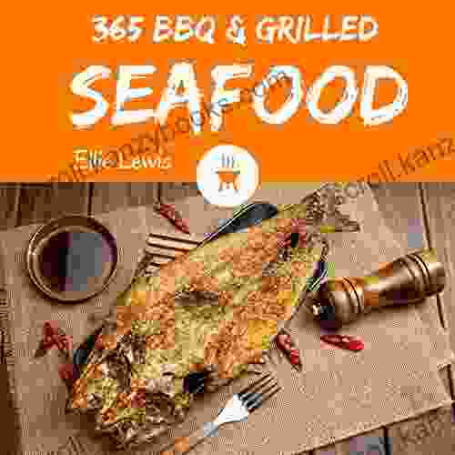 BBQ Grilled Seafood 365: Enjoy 365 Days With Amazing Cold BBQ Grilled Seafood Recipes In Your Own BBQ Grilled Seafood Cookbook (Japanese BBQ Cookbook Korean BBQ Grill Cookbook) 1