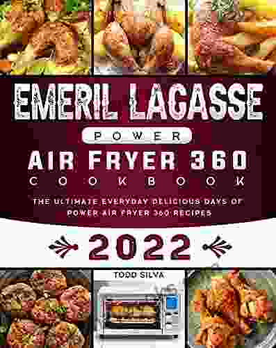 Emeril Lagasse Power Air Fryer 360 Cookbook 2024: The Ultimate Everyday Delicious Days Of Power Air Fryer 360 Recipes