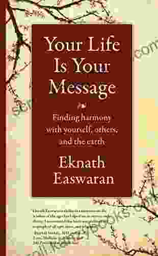 Your Life Is Your Message: Finding Harmony With Yourself Others The Earth