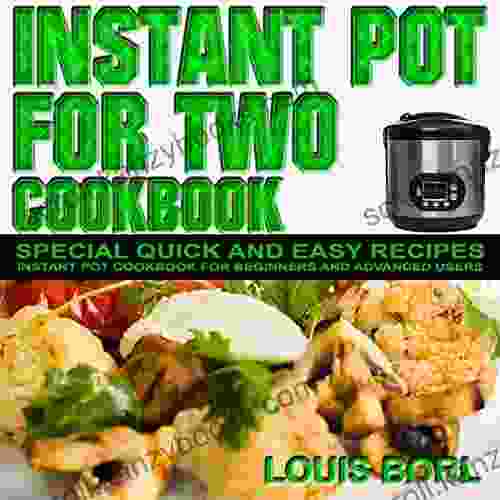 Instant Pot For Two Cookbook: SPECIAL Quick And Easy Recipes Instant Pot Recipes Instant Pot CookBook For Beginners And Advanced Users