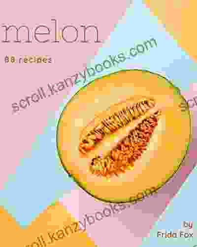 88 Melon Recipes: Make Cooking At Home Easier With Melon Cookbook