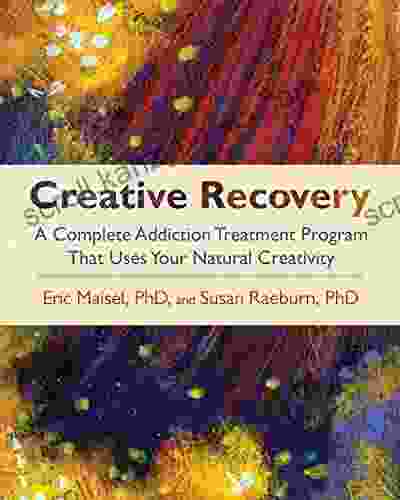 Creative Recovery: A Complete Addiction Treatment Program That Uses Your Natural Creativity