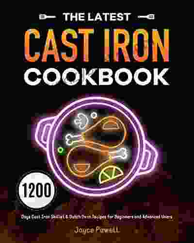 The Latest Cast Iron Cookbook: 1200 Days Cast Iron Skillet Dutch Oven Recipes For Beginners And Advanced Users