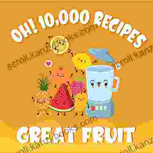 Oh 10 000 Great Fruit Recipes: Best Ever Fruit Cookbook For Beginners (Oh Cookbook)