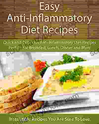 Easy Anti Inflammatory Diet Recipes: Quick And Delicious Anti Inflammatory Diet Recipes Perfect For Breakfast Lunch Dinner And More (The Easy Recipe)