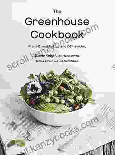 The Greenhouse Cookbook: Plant Based Eating And DIY Juicing