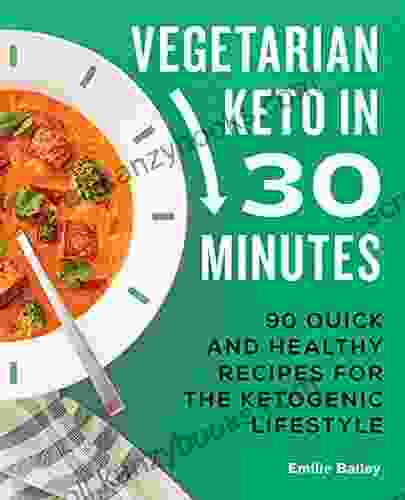 Vegetarian Keto In 30 Minutes: 90 Quick And Healthy Recipes For The Ketogenic Lifestyle