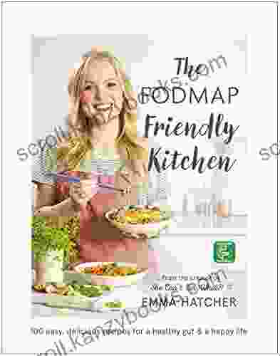 The FODMAP Friendly Kitchen Cookbook: 100 Easy Delicious Recipes For A Healthy Gut And A Happy Life