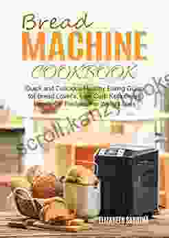 Bread Machine Cookbook: Quick And Delicious Healthy Eating Guide For Bread Lover S Low Carb Keto Bread Hands Off Recipes For Weight Loss