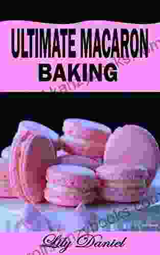 ULTIMATE MACARON BAKING: A complete guide on how to bake mouthwatering macaron