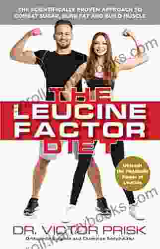 The Leucine Factor Diet: The Scientifically Proven Approach to Combat Sugar Burn Fat and Build Muscle