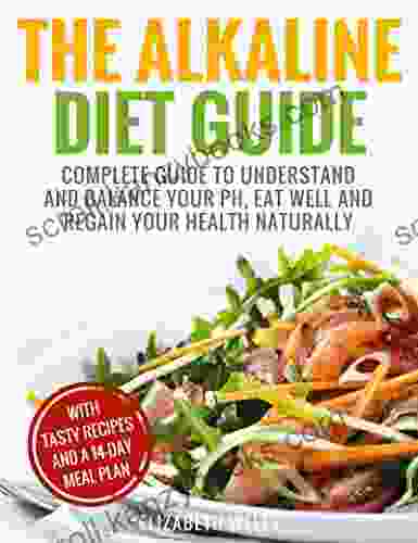 Alkaline Diet: Complete Guide To Understand And Balance Your PH Eat Well And Regain Your Health Naturally