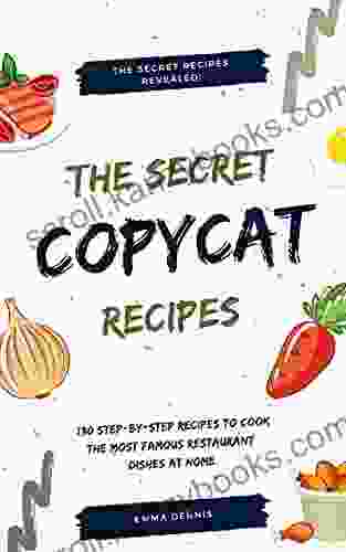 Copycat Recipes: +130 Step By Step Recipes To Cook The Most Famous Restaurant Dishes At Home Save Money And Dramatically Improve Your Cooking Skills (Olive Garden Red Lobster Applebee S And More)