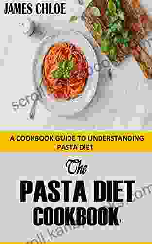 THE PASTA DIET COOKBOOK: A Cookbook Guide to Understanding Pasta Diet