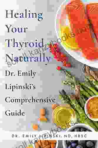 Healing Your Thyroid Naturally: Dr Emily Lipinski S Comprehensive Guide