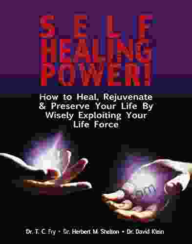 Self Healing Power : How To Heal Rejuvenate Preserve Your Life By Maximizing Wisely Exploiting Your Life Force