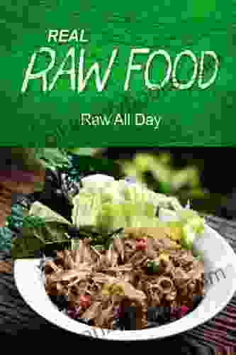 REAL RAW FOOD Raw All Day: (Raw Diet Cookbook)