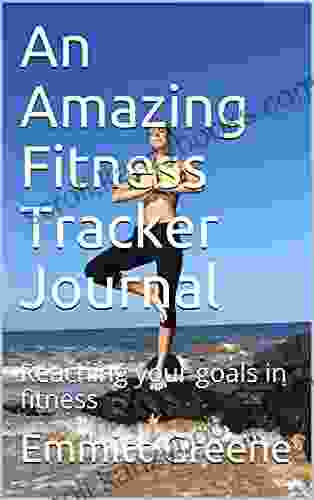 An Amazing Fitness Tracker Journal: Reaching Your Goals In Fitness