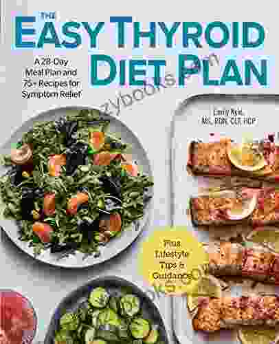 The Easy Thyroid Diet Plan: A 28 Day Meal Plan And 75 Recipes For Symptom Relief