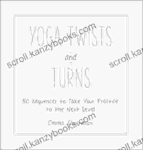 Yoga Twists And Turns: 50 Sequences To Take Your Practice To The Next Level