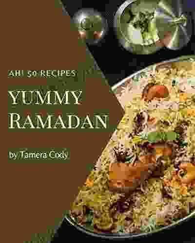 Ah 50 Yummy Ramadan Recipes: Unlocking Appetizing Recipes In The Best Yummy Ramadan Cookbook