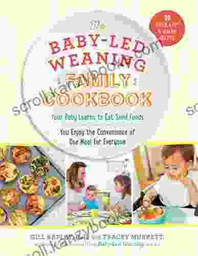 The Baby Led Weaning Family Cookbook: Your Baby Learns to Eat Solid Foods You Enjoy the Convenience of One Meal for Everyone