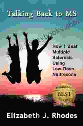 Talking Back To MS: How I Beat Multiple Sclerosis Using Low Dose Naltrexone (The Talking Back 1)