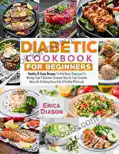 Diabetic Cookbook for Beginners: Healthy Tasty Recipes To Help Newly Diagnosed To Manage Type 2 Diabetes Discover How To Treat Diabetes Naturally By Eating Flavorfully Healthy Effectively