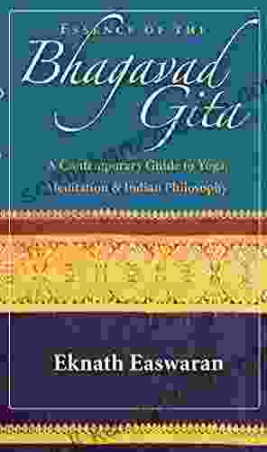 Essence Of The Bhagavad Gita: A Contemporary Guide To Yoga Meditation And Indian Philosophy (Wisdom Of India 2)