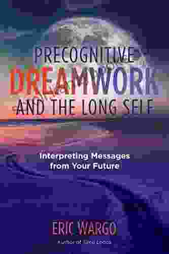 Precognitive Dreamwork And The Long Self: Interpreting Messages From Your Future (A Sacred Planet Book)