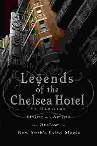 Legends of the Chelsea Hotel: Living with Artists and Outlaws in New York s Rebel Mecca