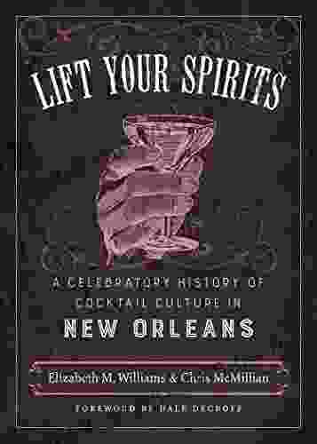 Lift Your Spirits: A Celebratory History Of Cocktail Culture In New Orleans (The Southern Table)