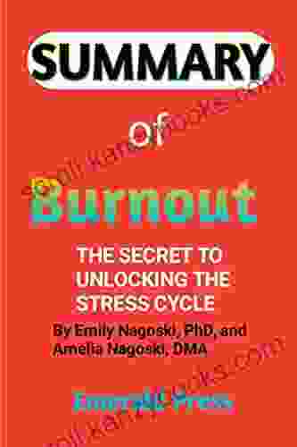 SUMMARY OF BURNOUT THE SECRET TO UNLOCKING THE STRESS CYCLE By Emily Nagoski And Amelia Nagoski: A Condensed And Succinct Digest