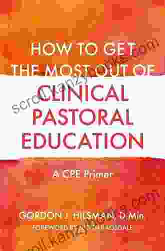 How To Get The Most Out Of Clinical Pastoral Education: A CPE Primer