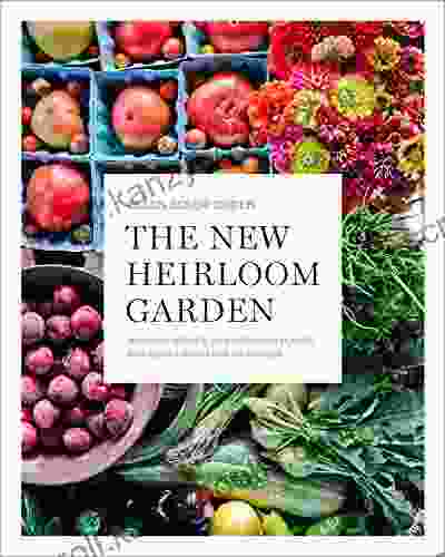 The New Heirloom Garden: Designs Recipes And Heirloom Plants For Cooks Who Love To Garden