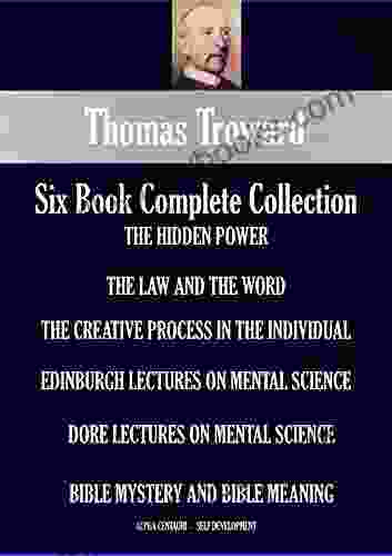 Thomas Troward Six Collection (annotated): The Hidden Power The Law And The Word The Creative Process In The Individual Edinburgh Lectures On Mental (Alpha Centauri Self Development 5301)