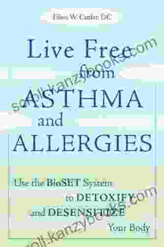 Live Free From Asthma And Allergies: Use The BioSET System To Detoxify And Desensitize Your Body