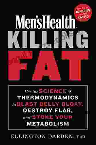 Men S Health Killing Fat: Use The Science Of Thermodynamics To Blast Belly Bloat Destroy Flab And Stoke Your Metabolism