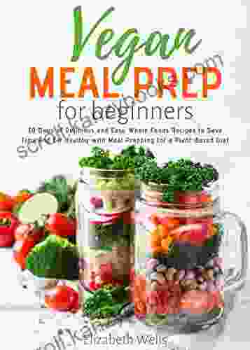 Vegan Meal Prep for Beginners: 30 Days of Delicious and Easy Whole Foods Recipes to Save Time and Eat Healthy with Meal Prepping for a Plant Based Diet