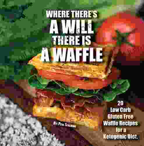 Where There S A WILL There Is A WAFFLE: 20 Low Carb And Gluten Free Waffle Recipes For A Ketogenic Diet